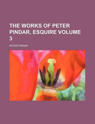 Book cover for The Works of Peter Pindar, Esquire Volume 3