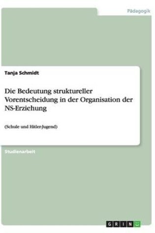 Cover of Die Bedeutung struktureller Vorentscheidung in der Organisation der NS-Erziehung