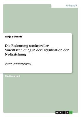 Cover of Die Bedeutung struktureller Vorentscheidung in der Organisation der NS-Erziehung