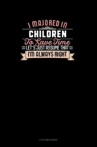 Cover of I Majored In Children To Save Time Let's Just Assume That I'm Always Right