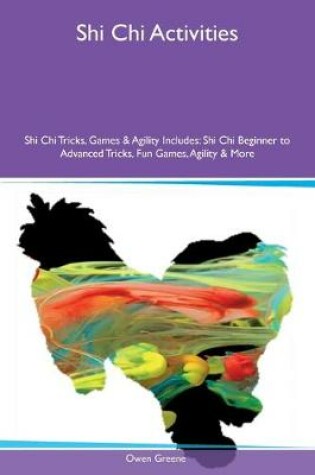 Cover of Shi Chi Activities Shi Chi Tricks, Games & Agility Includes
