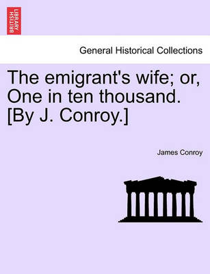 Book cover for The Emigrant's Wife; Or, One in Ten Thousand. [By J. Conroy.]