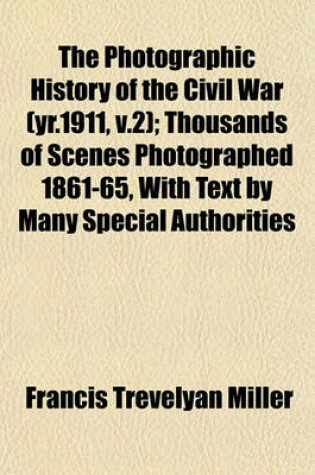 Cover of The Photographic History of the Civil War (Yr.1911, V.2); Thousands of Scenes Photographed 1861-65, with Text by Many Special Authorities