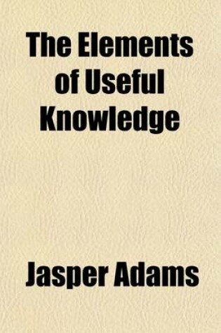 Cover of The Elements of Useful Knowledge; Comprehending, Among Other Interesting Particulars, Short Systems of Astronomy, Mythology, Chronology, and Rhetoric. with a Brief Account of the Trial and Execution of Louis XVI, and of the Late Transactions in France