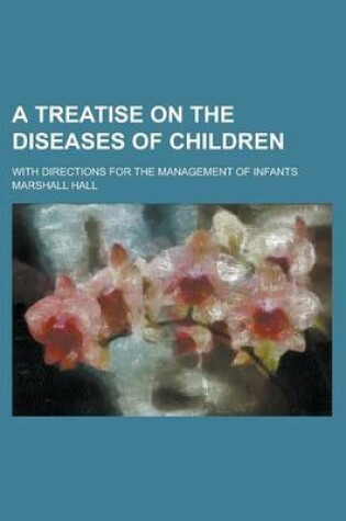 Cover of A Treatise on the Diseases of Children; With Directions for the Management of Infants