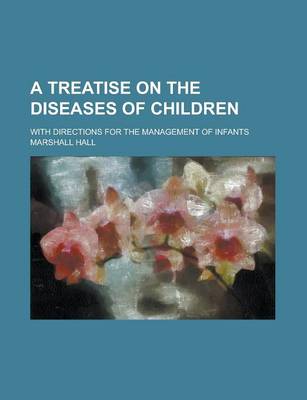 Book cover for A Treatise on the Diseases of Children; With Directions for the Management of Infants