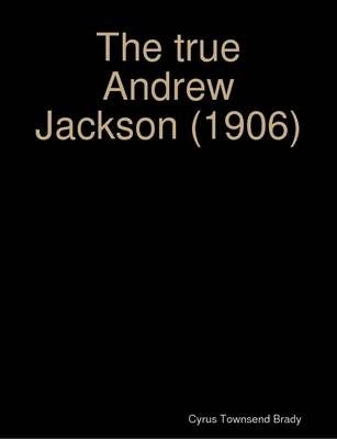 Book cover for The True Andrew Jackson (1906)