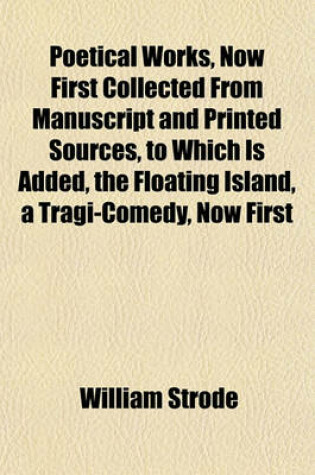 Cover of Poetical Works, Now First Collected from Manuscript and Printed Sources, to Which Is Added, the Floating Island, a Tragi-Comedy, Now First