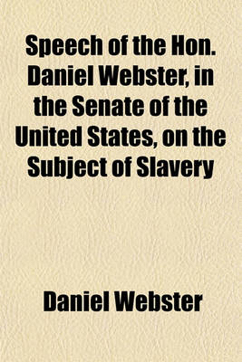 Book cover for Speech of the Hon. Daniel Webster, in the Senate of the United States, on the Subject of Slavery