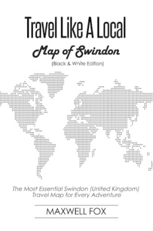 Cover of Travel Like a Local - Map of Swindon (United Kingdom) (Black and White Edition)