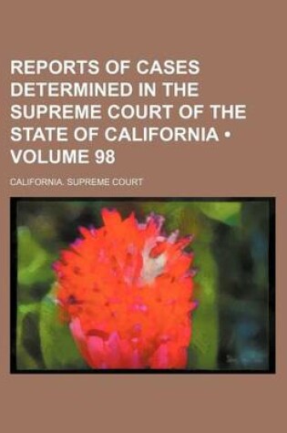 Cover of Reports of Cases Determined in the Supreme Court of the State of California (Volume 98 )