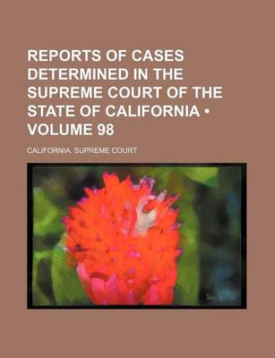 Book cover for Reports of Cases Determined in the Supreme Court of the State of California (Volume 98 )