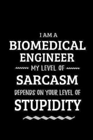 Cover of Biomedical Engineer - My Level of Sarcasm Depends On Your Level of Stupidity