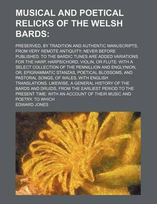 Book cover for Musical and Poetical Relicks of the Welsh Bards; Preserved, by Tradition and Authentic Manuscripts, from Very Remote Antiquity Never Before Published. to the Bardic Tunes Are Added Variations for the Harp, Harpsichord, Violin, or Flute with a Select Collec