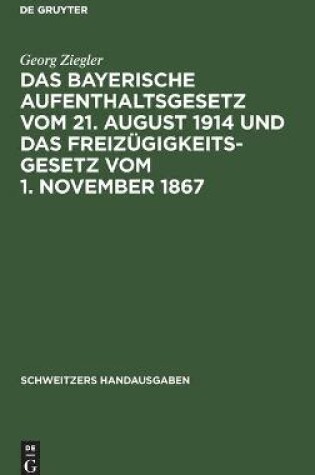 Cover of Das Bayerische Aufenthaltsgesetz Vom 21. August 1914 Und Das Freiz�gigkeitsgesetz Vom 1. November 1867