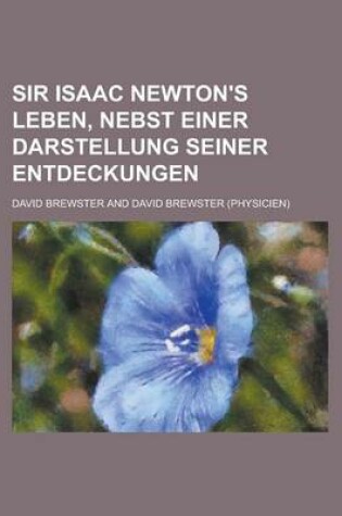 Cover of Sir Isaac Newton's Leben, Nebst Einer Darstellung Seiner Entdeckungen