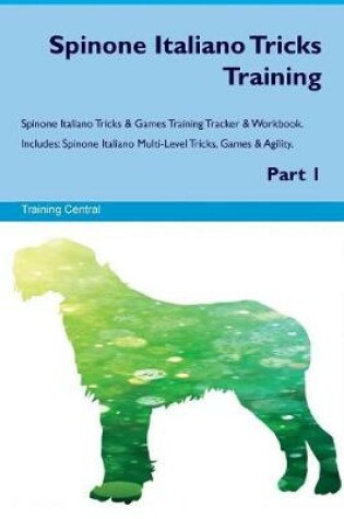 Cover of Spinone Italiano Tricks Training Spinone Italiano Tricks & Games Training Tracker & Workbook. Includes