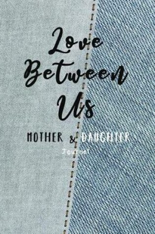 Cover of Love Between Us Mother & Daughter Journal