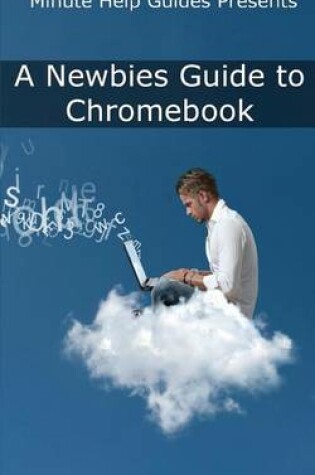 Cover of A Newbies Guide to Chromebook