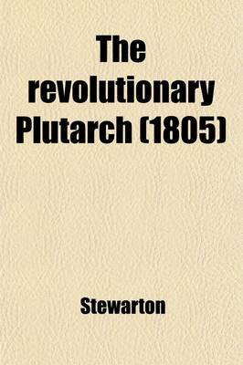 Book cover for The Revolutionary Plutarch; Exhibiting the Most Distinguished Characters in the Recent Annals of the French Republic [By - Stewarton]. New (2nd)