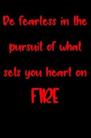 Cover of Be fearless in the pursuit of what sets your heart on FIRE