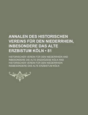 Book cover for Annalen Des Historischen Vereins Fur Den Niederrhein, Inbesondere Das Alte Erzbistum Koln (81)