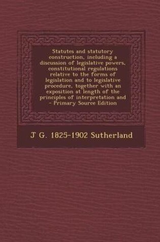 Cover of Statutes and Statutory Construction, Including a Discussion of Legislative Powers, Constitutional Regulations Relative to the Forms of Legislation and