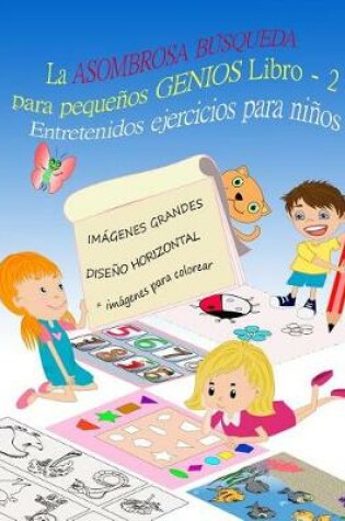 Cover of La ASOMBROSA BUSQUEDA para pequenos GENIOS Entretenidos ejercicios para ninos LIBRO 2