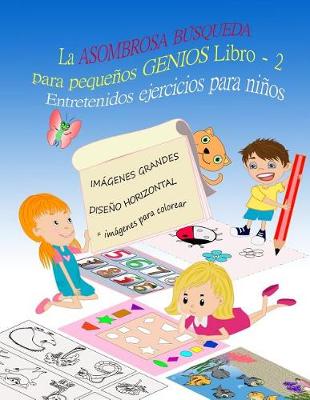 Book cover for La ASOMBROSA BUSQUEDA para pequenos GENIOS Entretenidos ejercicios para ninos LIBRO 2