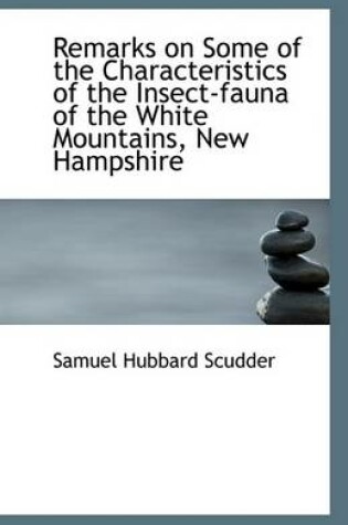 Cover of Remarks on Some of the Characteristics of the Insect-Fauna of the White Mountains, New Hampshire