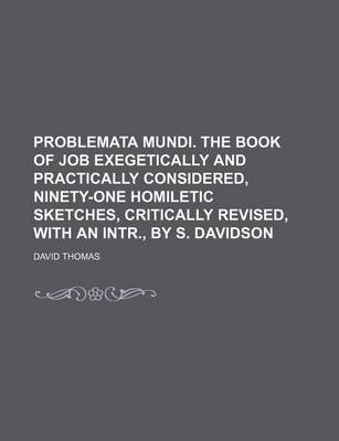 Book cover for Problemata Mundi. the Book of Job Exegetically and Practically Considered, Ninety-One Homiletic Sketches, Critically Revised, with an Intr., by S. Davidson