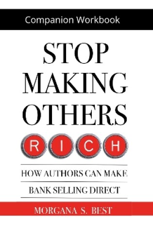 Cover of Companion Workbook. Stop Making Others Rich. How Authors Can Make Bank By Selling Direct