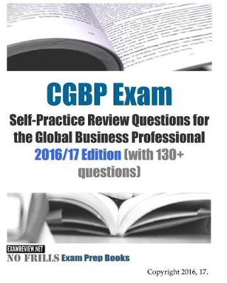 Book cover for CGBP Exam Self-Practice Review Questions for the Global Business Professional 2016/17 Edition (with 130+ questions)