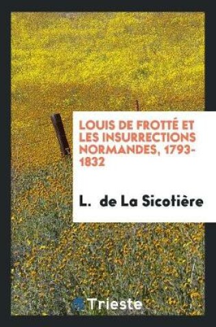 Cover of Louis de Frotte Et Les Insurrections Normandes, 1793-1832