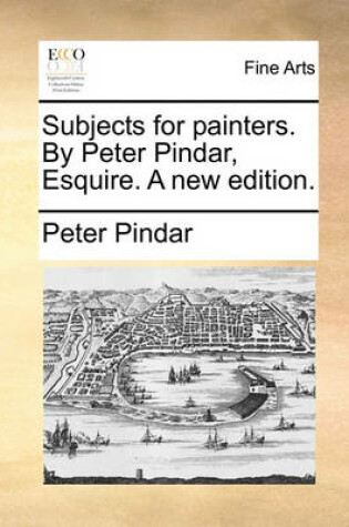 Cover of Subjects for painters. By Peter Pindar, Esquire. A new edition.