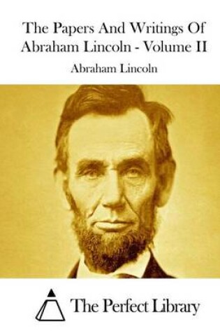 Cover of The Papers And Writings Of Abraham Lincoln - Volume II