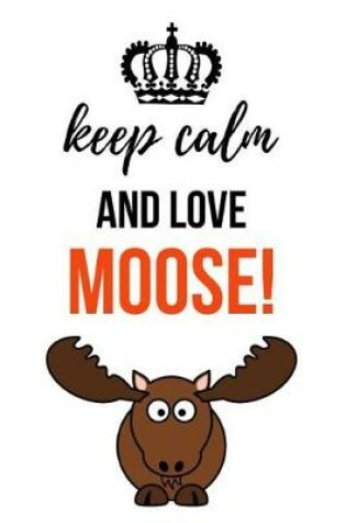 Cover of Keep Calm And Love Moose!