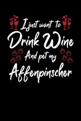 Book cover for I Just Want To Drink Wine And Pet My Affenpinscher