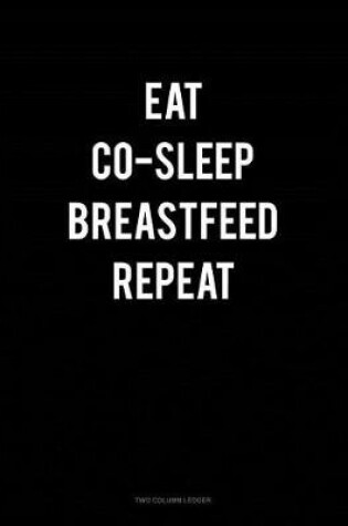 Cover of Eat Co-Sleep Breastfeed Repeat