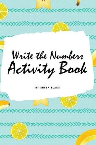 Cover of Write the Numbers (1-10) Activity Book for Children (8.5x8.5 Coloring Book / Activity Book)