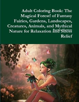 Book cover for Adult Coloring Book: The Magical Forest! of Fantasy Fairies, Gardens, Landscapes, Creatures, Animals, and Mythical Nature for Relaxation and Stress Relief