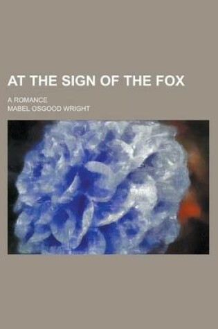 Cover of At the Sign of the Fox; A Romance