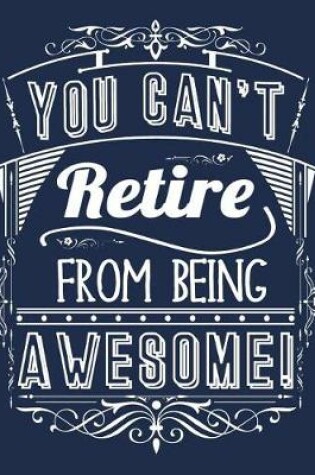 Cover of You Can't Retire From Being Awesome