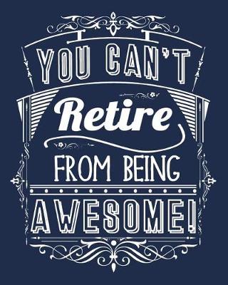 Book cover for You Can't Retire From Being Awesome