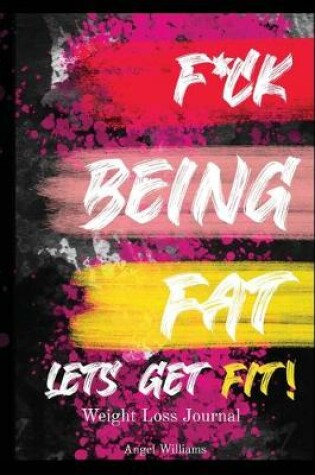 Cover of F*ck Being Fat! Let's Get Fit