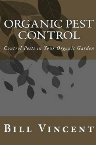 Cover of Organic Pest Control: Control Pests in Your Organic Garden