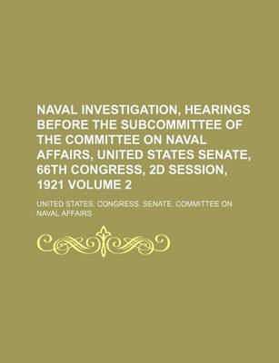 Book cover for Naval Investigation, Hearings Before the Subcommittee of the Committee on Naval Affairs, United States Senate, 66th Congress, 2D Session, 1921 Volume 2