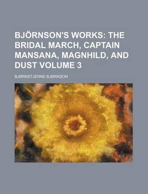 Book cover for Bjornson's Works Volume 3; The Bridal March, Captain Mansana, Magnhild, and Dust