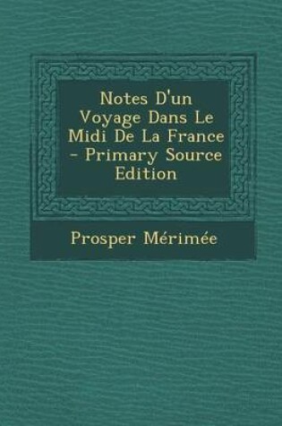 Cover of Notes D'Un Voyage Dans Le MIDI de La France - Primary Source Edition