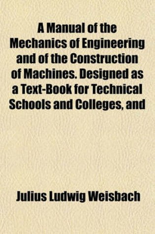 Cover of A Manual of the Mechanics of Engineering and of the Construction of Machines. Designed as a Text-Book for Technical Schools and Colleges, and